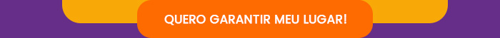 Quero garantir meu lugar!